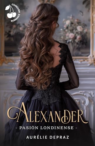 Alexander: Pasión londinense: Romance histórico de Regencia von Cherry Publishing