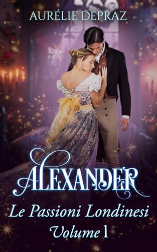 Alexander: Un Regency Romance dolce e piccante (Le passioni londinesi, Band 1) von Independently published
