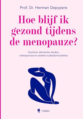 Hoe blijf ik gezond tijdens de menopauze?: voorkom dementie, kanker, osteoporose en andere ouderdomsziektes von Borgerhoff & Lamberigts