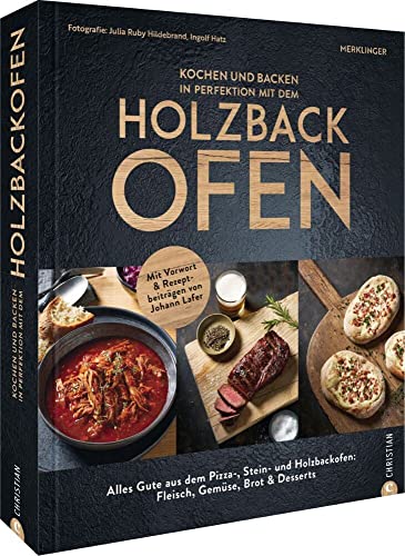 Kochbuch/Backbuch – Kochen und backen mit dem Holzbackofen: Mit Vorwort und Rezeptbeiträgen von Johann Lafer. Alles Gute aus dem Pizza-, Stein- und Holzbackofen: Fleisch, Gemüse, Brot & Desserts von Christian