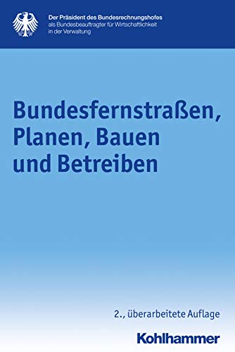 Bundesfernstraßen, Planen, Bauen und Betreiben (Schriftenreihe des Bundesbeauftragten für Wirtschaftlichkeit in der Verwaltung, 11, Band 11)