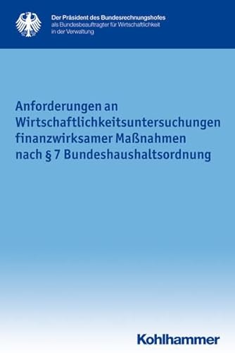 Anforderungen an Wirtschaftlichkeitsuntersuchungen finanzwirksamer Maßnahmen nach § 7 Bundeshaushaltsordnung (Schriftenreihe des Bundesbeauftragten ... in der Verwaltung, 18, Band 18)