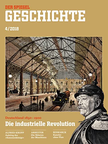 SPIEGEL GESCHICHTE 4/2018 "Die industrielle Revolution, Die industrielle Revolution: Deutschland 1850-1900" SPIEGEL GESCHICHTE 4/2018 "Die industrielle Revolution, Die industrielle Revolution: Deutschland 1850-1900"