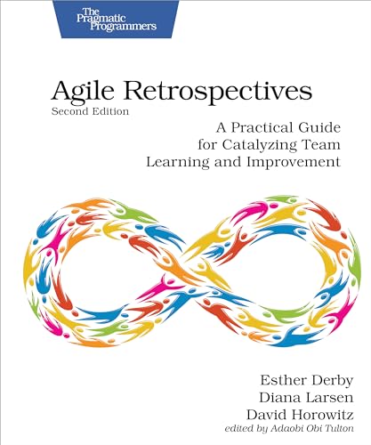 Agile Retrospectives, Second Edition: A Practical Guide for Catalyzing Team Learning and Improvement von Pragmatic Bookshelf