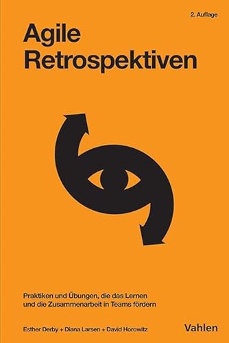 Agile Retrospektiven: Praktiken und Übungen, die das Lernen und die Zusammenarbeit in Teams fördern von Vahlen