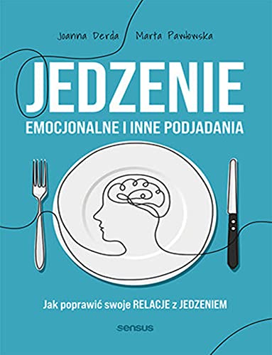 Jedzenie emocjonalne i inne podjadania: Jak poprawić swoje relacje z jedzeniem