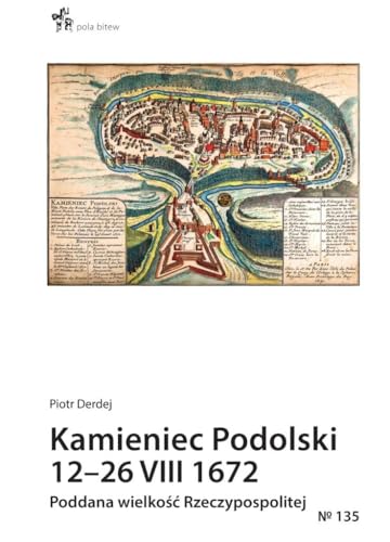 Kamieniec Podolski 12-26 VIII 1672. Poddana wielkość Rzeczypospolitej (POLA BITEW) von Inforteditions