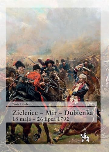 Zieleńce Mir Dubienka 18 maja - 26 lipca 1792 (BITWY/TAKTYKA) Zieleńce Mir Dubienka 18 maja - 26 lipca 1792 (BITWY/TAKTYKA) von Inforteditions