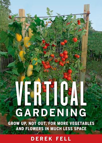 Vertical Gardening: Grow Up, Not Out, for More Vegetables and Flowers in Much Less Space von Rodale