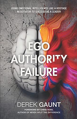 Ego, Authority, Failure: Using Emotional Intelligence Like a Hostage Negotiator to Succeed as a Leader von New Degree Press