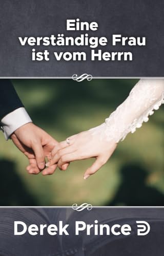 Eine verständige Frau ist vom Herrn / Wie man den richtigen Partner findet (Derek Prince Taschenbücher)