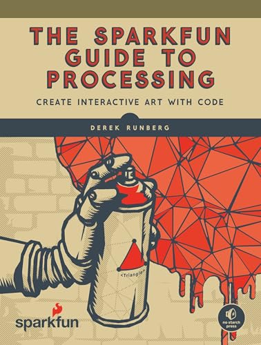 The SparkFun Guide to Processing: Create Interactive Art with Code von No Starch Press
