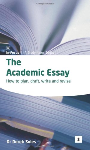 Academic Essay: How to Plan, Draft, Write and Edit (In-focus - a Studymates Series)