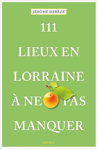 111 Lieux en Lorraine à ne pas manquer: Guide touristique
