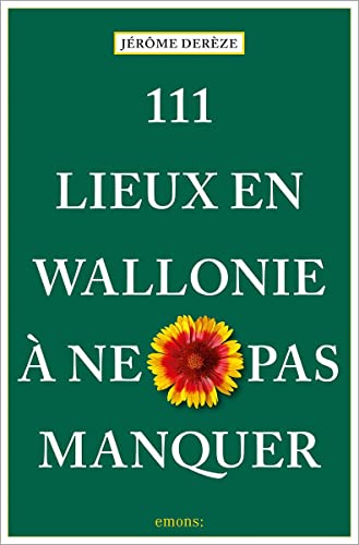 111 Lieux en Wallonie à ne pas manquer: Guide touristique