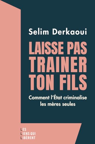 Laisse pas trainer ton fils: Comment l'Etat criminalise les mères seules Laisse pas trainer ton fils: Comment l'Etat criminalise les mères seules von LIENS LIBERENT