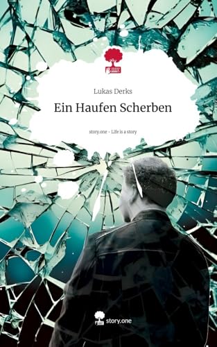 Ein Haufen Scherben. Life is a Story - story.one: DE von story.one publishing