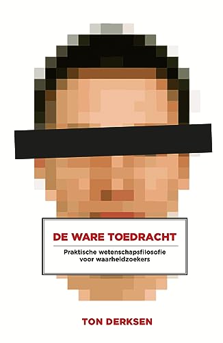 De ware toedracht: praktische wetenschapsfilosofie voor waarheidzoekers