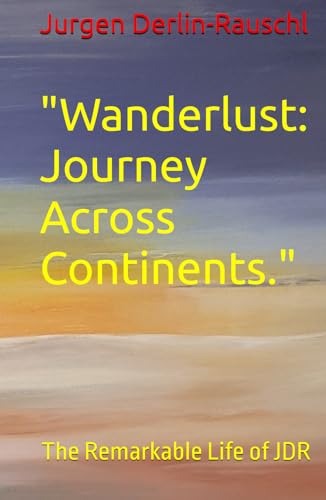 "Wanderlust: Journey Across Continents.": The Remarkable Life of JDR von Independently published