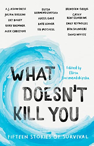 What Doesn't Kill You: Fifteen Stories of Survival von Unbound