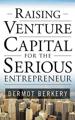 Raising Venture Capital for the Serious Entrepreneur