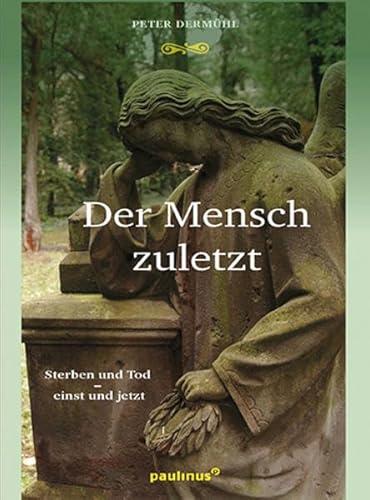 Der Mensch zuletzt: Sterben und Tod - einst und jetzt