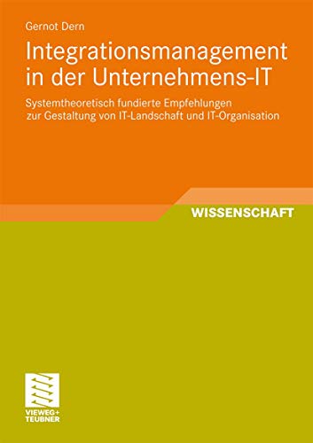 Integrationsmanagement in der Unternehmens-IT: Systemtheoretisch fundierte Empfehlungen zur Gestaltung von IT-Landschaft und IT-Organisation (German Edition)