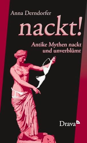nackt!: Antike Mythen nackt und unverblümt