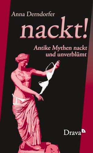 nackt!: Antike Mythen nackt und unverblümt