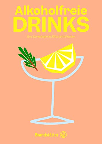 Alkoholfreie Drinks: Natürlich. Erfrischend. Gesund. Cocktails ohne Alkohol, alkoholfreier Aperitif, Party-Rezepte von Brandstätter Verlag