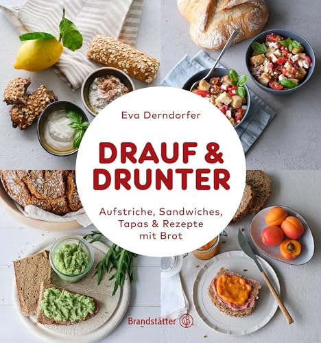 Drauf & Drunter: Aufstriche, Sandwiches, Tapas & Rezepte mit Brot von Brandstätter Verlag