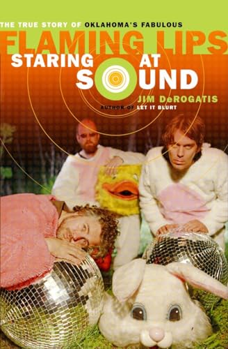 Staring at Sound: The True Story of Oklahoma's Fabulous Flaming Lips von Three Rivers Press