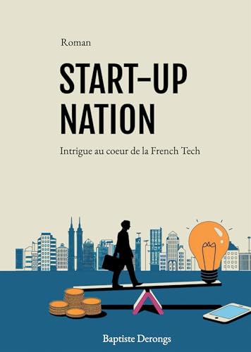 Start-Up Nation: Intrigue au coeur de la French Tech Start-Up Nation: Intrigue au coeur de la French Tech von BOOKELIS
