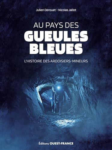 Au pays des gueules bleues: L'histoire des ardoisiers-mineurs von OUEST FRANCE