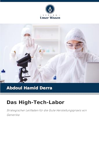 Das High-Tech-Labor: Strategischer Leitfaden für die Gute Herstellungspraxis von Generika Das High-Tech-Labor: Strategischer Leitfaden für die Gute Herstellungspraxis von Generika von Verlag Unser Wissen