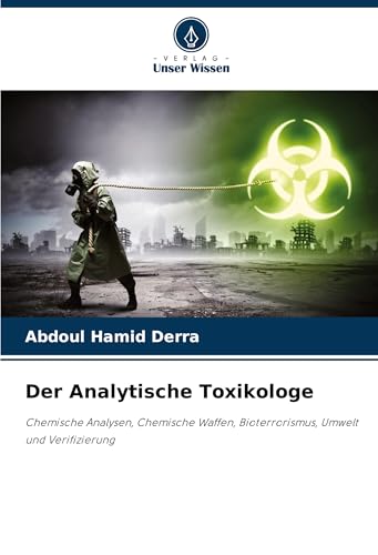 Der Analytische Toxikologe: Chemische Analysen, Chemische Waffen, Bioterrorismus, Umwelt und Verifizierung Der Analytische Toxikologe: Chemische Analysen, Chemische Waffen, Bioterrorismus, Umwelt und Verifizierung von Verlag Unser Wissen