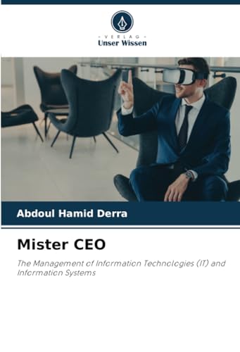 Mister CEO: The Management of Information Technologies (IT) and Information Systems von Verlag Unser Wissen
