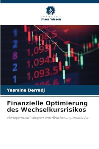 Finanzielle Optimierung des Wechselkursrisikos: Managementstrategien und Absicherungsmethoden von Verlag Unser Wissen