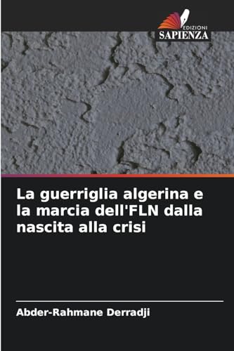 La guerriglia algerina e la marcia dell'FLN dalla nascita alla crisi von Edizioni Sapienza