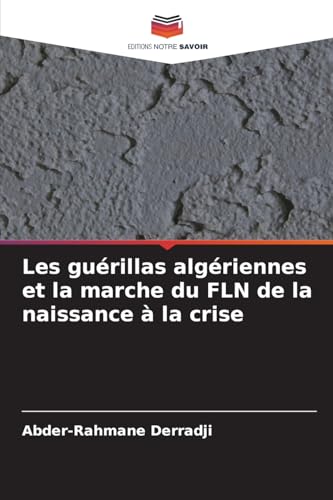 Les guérillas algériennes et la marche du FLN de la naissance à la crise von Editions Notre Savoir