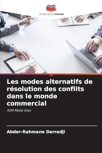 Les modes alternatifs de résolution des conflits dans le monde commercial: ADR Made Easy von Editions Notre Savoir