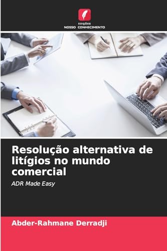 Resolução alternativa de litígios no mundo comercial: ADR Made Easy von Edições Nosso Conhecimento