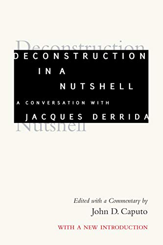Deconstruction in a Nutshell: A Conversation with Jacques Derrida, With a New Introduction (Perspectives in Continental Philosophy)