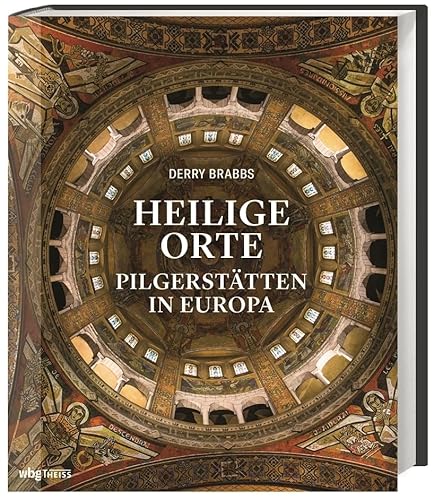 Heilige Orte. Pilgerstätten in Europa. Kathedralen, Klosterkirchen und lebendiges christliches Brauchtum: Bildband mit den schönsten Zielen für Pilger und Wallfahrer. von Wbg Theiss