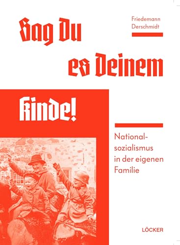 Sag Du es Deinem Kinde: Nationalsozialismus in der eigenen Familie von Löcker Verlag