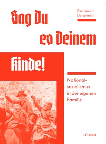 Sag Du es Deinem Kinde: Nationalsozialismus in der eigenen Familie von Löcker Verlag