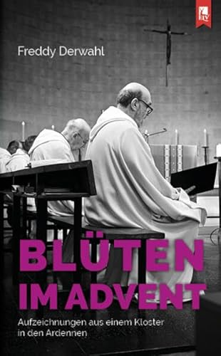 Blüten im Advent: Aufzeichnungen aus einem Kloster in den Ardennen