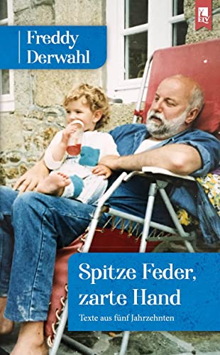 Spitze Feder, zarte Hand: Texte aus fünf Jahrzehnten: Ein Freddy Derwahl-Lesebuch