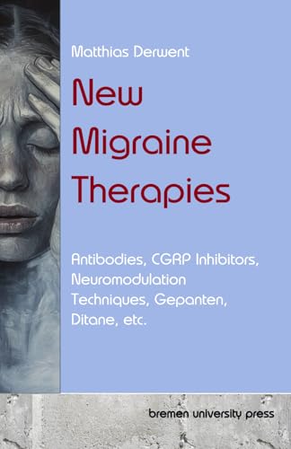 New Migraine Therapies: Antibodies, CGRP Inhibitors, Neuromodulation Techniques, Gepanten, Ditane, etc. von bremen university press
