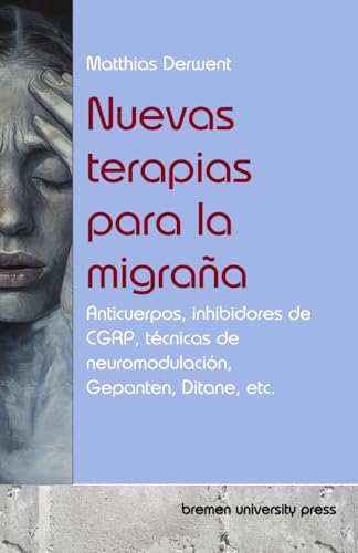 Nuevas terapias para la migraña: Anticuerpos, inhibidores de CGRP, técnicas de neuromodulación, Gepanten, Ditane, etc. von bremen university press